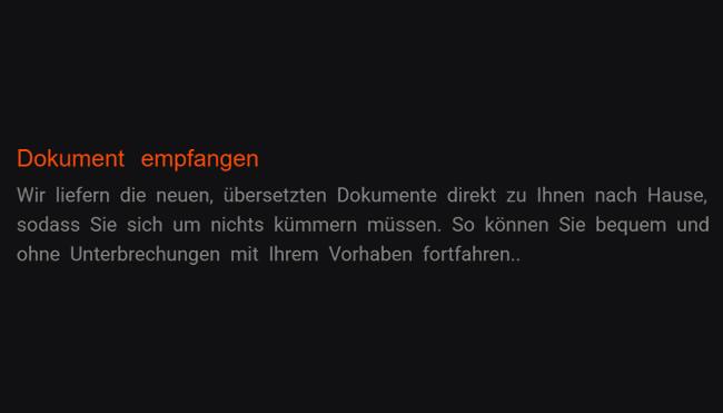 5. Papiere bekommen: Wir liefern die frischen, übersetzten Unterlagen unmittelbar an Sie nach Hause, damit Sie sich um nichts bemühen brauchen. So dürfen Sie problemlos und unterbrechungsfrei mit Ihrem Projekt weiterfahren.