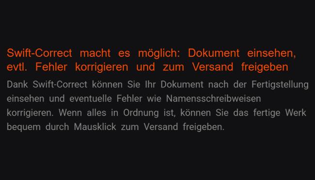 4. Mit Swift-Correct: Dokument betrachten, bei Bedarf Fehler ausbessern und zum Abschicken freigeben: Dank Swift-Correct dürfen Sie das Dokument nach Vollendung prüfen und eventuelle Irrtümer wie Namensschreibweisen korrigieren. Das abgeschlossene Ergebnis lassen Sie einfach freigeben mittels Mausklick zum Abschicken, falls alles in Regel ist.